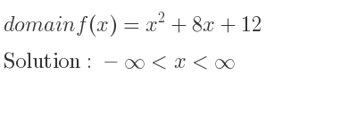 The domain of f(x)=x^2+8x+12 is -infinity <x<infinity